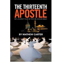 The Thirteenth Apostle: My Journey Out of the Religious Maze Paperback Book