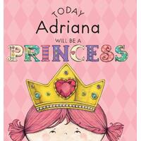 Today Adriana Will Be a Princess - Paula Croyle