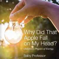 Why Did That Apple Fall on My Head? - Children's Physics of Energy Paperback