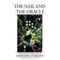 The Nail and the Oracle: Volume XI: The Complete Stories of Theodore Sturgeon