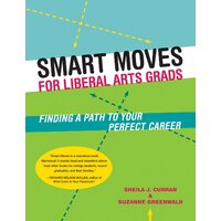 Smart Moves for Liberal Arts Grads: Finding a Path to Your Perfect Career