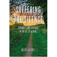 Suffering the Silence: Chronic Lyme Disease in an Age of Denial Paperback