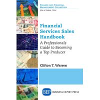 Financial Services Sales Handbook: A Professionals Guide to Becoming a Top Producer - Clifton T. Warren