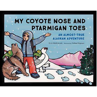 My Coyote Nose and Ptarmigan Toes: An Almost-True Alaskan Adventure (Paws IV)