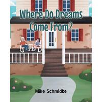 Where Do Dreams Come From? - Mike Schmidke