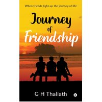 Journey Of Friendship: When friends light up the journey of life - G H Thaliath