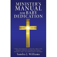 MINISTERS MANUAL FOR BABY DEDICATION  - Sandra J. Williams