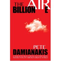 The Billionaire: A Man with Skills from Another Era Is Needed Now in a Broken Digital World - Pete Damianakis