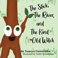 The Stick, the River, and the Kind Old Witch - Naavya Gunaratna