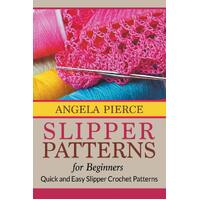 Slipper Patterns For Beginners: Quick and Easy Slipper Crochet Patterns - Angela Pierce