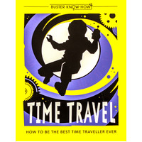 Time Travel: How to be the best time traveller ever (Buster Know-How)