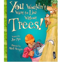 You Wouldn't Want To Live Without Trees! Paperback Book