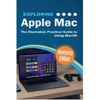 Exploring Apple Mac: Monterey Edition: The Illustrated, Practical Guide to Using MacOS  - Kevin Wilson