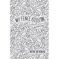 My Fence is Electric: and Other Stories - Mark Newman