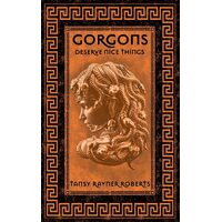 Gorgons Deserve Nice Things - Tansy Rayner Roberts