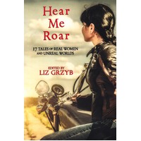 Hear Me Roar: 17 Tales of Real Women and Unreal Worlds Paperback Book