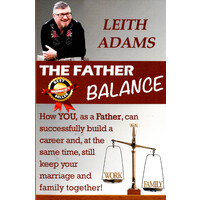 The Father Balance -How You, as a Father, Can Successfully Build a Career and, at the Same Time, Still Keep Your Marriage and Family Together Book