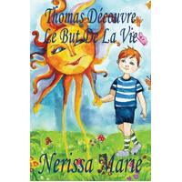 Thomas Dcouvre Le But De La Vie (Livre pour Enfants sur le But de la Vie, livre enfant, livre jeunesse, conte enfant, livre pour enfant, 