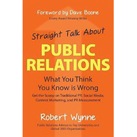 Straight Talk about Public Relations: What You Think You Know Is Wrong