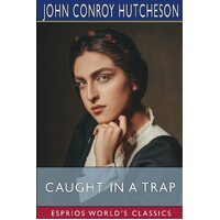 Caught in a Trap (Esprios Classics) - John Conroy Hutcheson