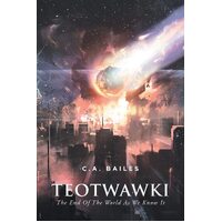 TEOTWAWKI: The End Of The World As We Know It - C.A. Bailes