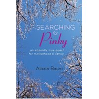 Searching for Pinky: An Absurdly True Quest for Motherhood & Family - Alexia Baum