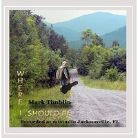 Where I Should Be -Mark Timblin CD