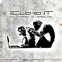 Wtf Happened To Journalism -The Element, Element CD