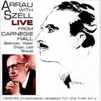 Claudio Arrau, George Szell, New York Philharmonic-Symphony Orchestra - Arrau With Szell Live From Carnegie Hall