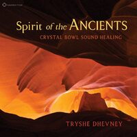 Spirit Of The Ancients Crystal Bowl Sound Healing - Tryshe Dhevney CD