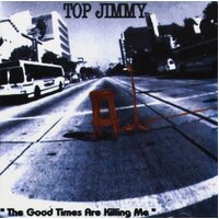 Good Times Are Killing Me -Top Jimmy CD