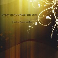 Everything Under The Sun -Timothy James Uecker CD