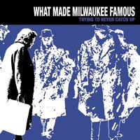 Trying To Never Catch Up -What Made Milwaukee Famous CD