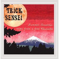 Summer Sessions: Notes From A Free Cascadia -Trick Sensei CD