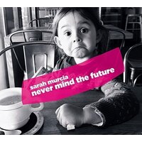 Never Mind The Future -Sarah Murcia CD