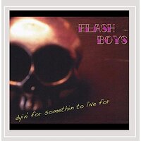 Dyin For Somethin To Live For -Flash Boys CD