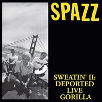 Sweatin 2 Deported Live Gorilla -Spazz CD