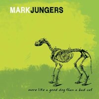 More Like A Good Dog Than A Bad Cat -Mark Jungers CD