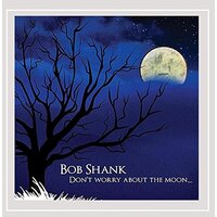 Don'T Worry About The Moon -Bob Shank CD