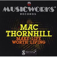 Make Life Worth Living - Mac Thornhill CD